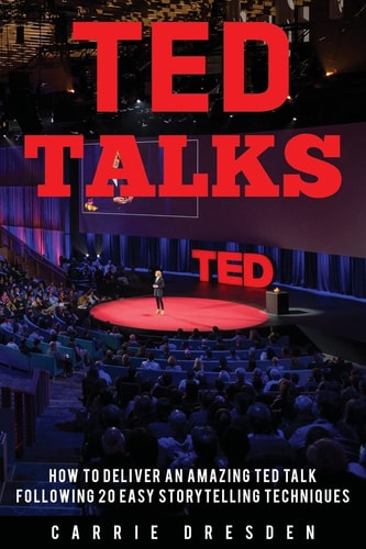 TED Talks Deliver an Amazing TED Talk Following 20 Easy Storytelling Techniques