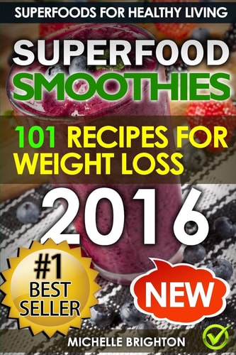 Superfood Smoothies The 101 Best Super Smoothie Recipes for Healthy Living and Weight Loss