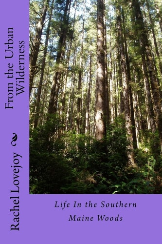 From the Urban Wilderness Life in the Southern Maine Woods
