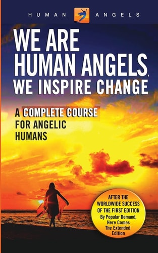 We Are Human Angels, We Inspire Change A Complete Course for Angelic Humans