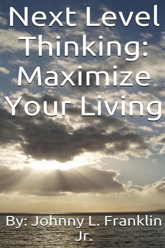 Next Level Thinking Maximize Your Living