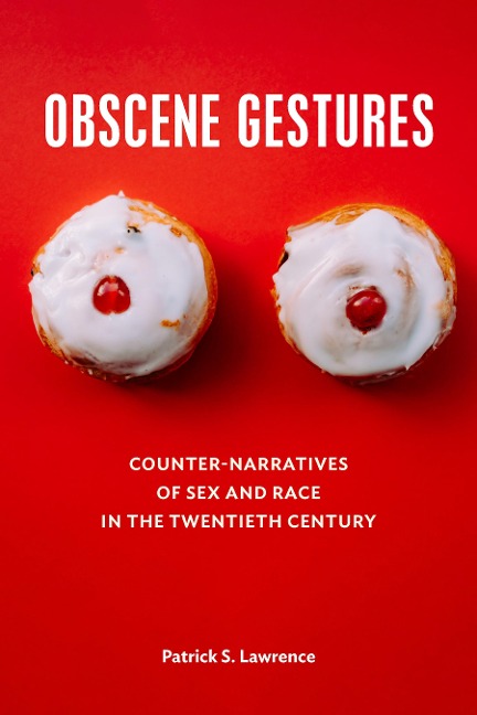 Obscene Gestures Counter-Narratives of Sex and Race in the Twentieth Century