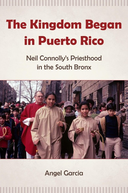 The Kingdom Began in Puerto Rico: Neil Connollys Priesthood in the South Bronx