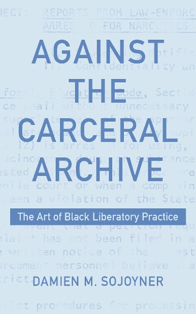 Against the Carceral Archive: The Art of Black Liberatory Practice