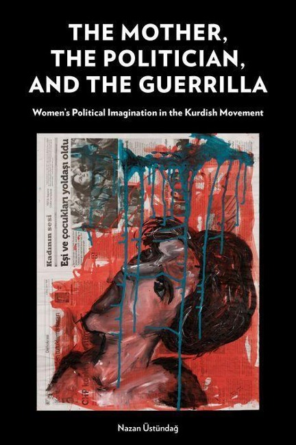 The Mother, the Politician, and the Guerrilla: Womens Political Imagination in the Kurdish Movement