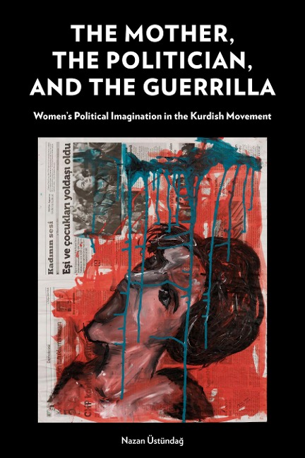The Mother, the Politician, and the Guerrilla: Women's Political Imagination in the Kurdish Movement
