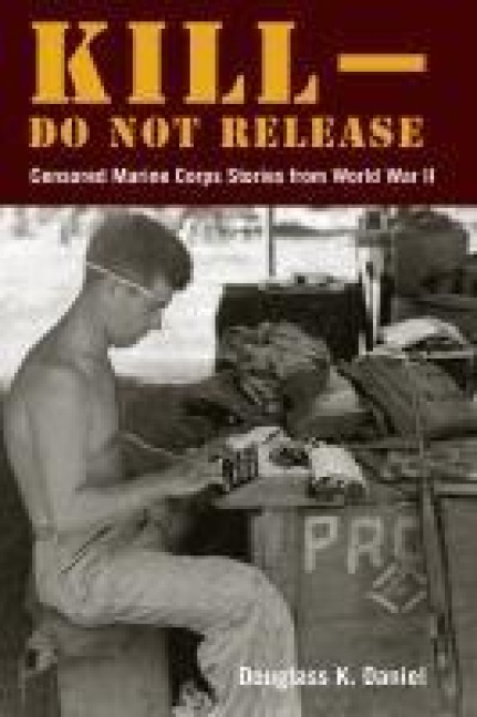 Kill-Do not Release: Censored Marine Corps Stories from World War II