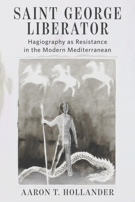Saint George Liberator: Hagiography As Resistance in the Modern Mediterranean