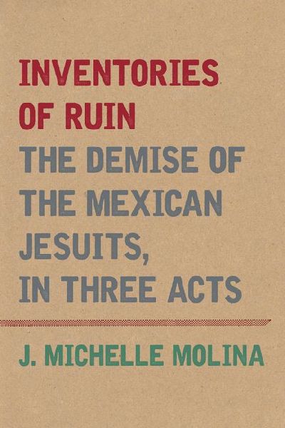 Inventories of Ruin: The Demise of the Mexican Jesuits, in Three Acts