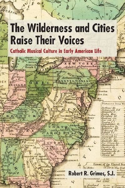 The Wilderness and Cities Raise Their Voices: Catholic Musical Culture in Early American Life