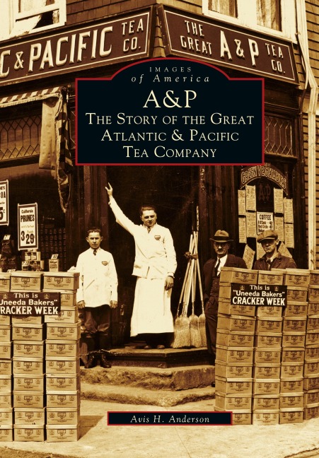 A&p: : The Story of the Great Atlantic & Pacific Tea Company