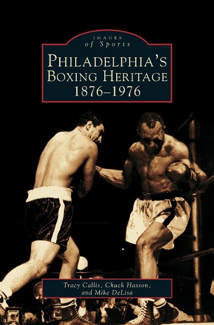 Philadelphias Boxing Heritage 1876-1976