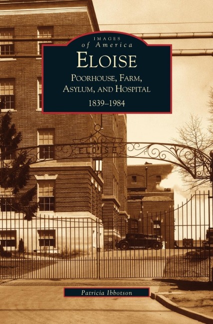 Eloise: : Poorhouse, Farm, Asylum and Hospital 1839-1984