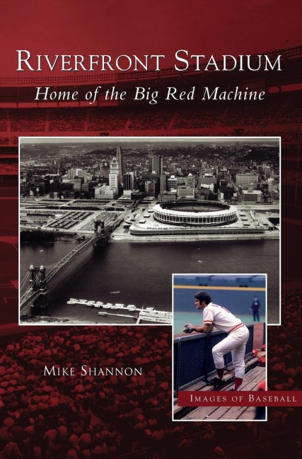 Riverfront Stadium: : Home of the Big Red Machine