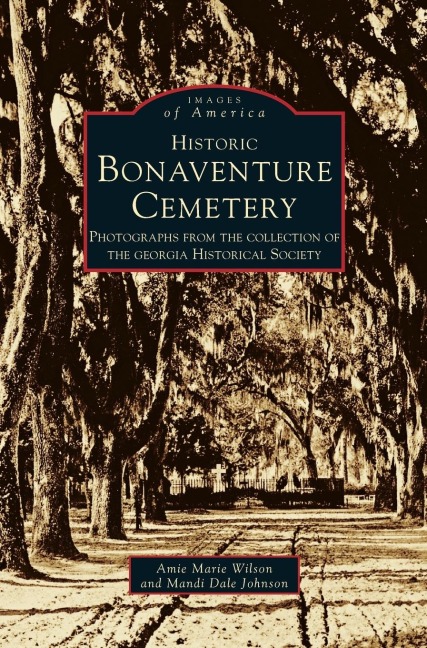 Historic Bonaventure Cemetery: : Photographs from the Collection of the Georgia Historical Society