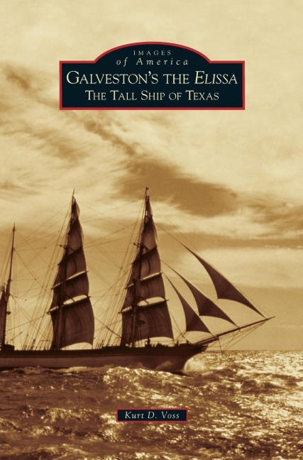 Galvestons the Elissa: The Tall Ship of Texas