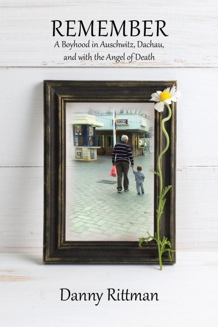 Remember: A Boyhood in Auschwitz, Dachau, and with the Angel of Death