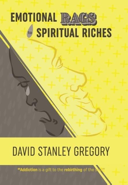 Emotional Rags to Spiritual Riches: A Personal Story of the Rags of Addiction and the Spiritual Gifts of Recovery