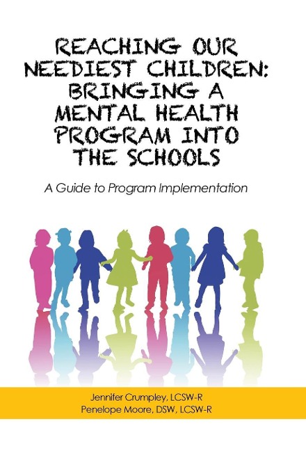 Reaching Our Neediest Children: Bringing a Mental Health Program into the Schools: A Guide to Program Implementation