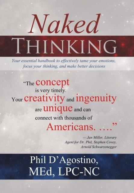 Naked Thinking: Your essential handbook to effectively tame your emotions, focus your thinking, and make better decisions