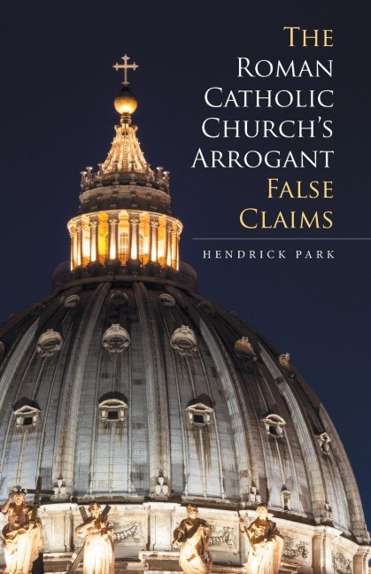 The Roman Catholic Churchs Arrogant False Claims