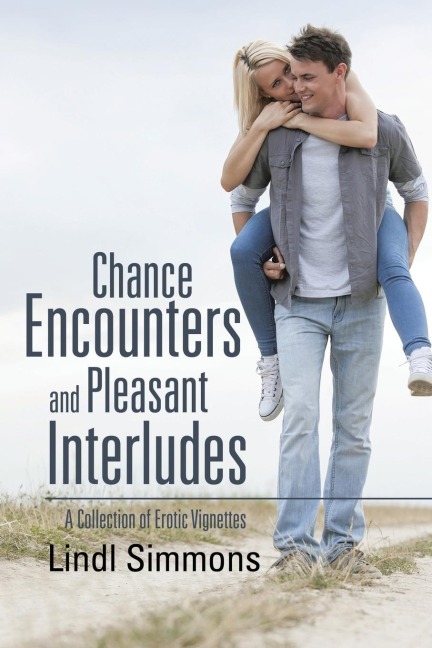 Chance Encounters and Pleasant Interludes A Collection of Erotic Vignettes