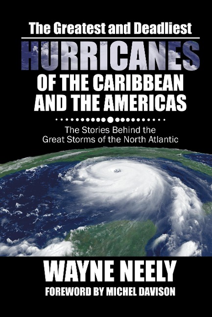 The Greatest and Deadliest Hurricanes of the Caribbean and the Americas: The Stories Behind the Great Storms of the North Atlantic