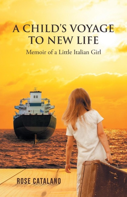 A Childs Voyage to New Life: Memoir of a Little Italian Girl