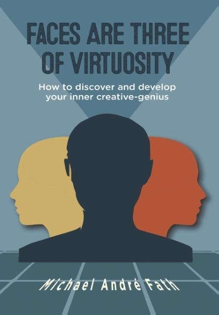 Faces Are Three of Virtuosity: How to discover and develop your inner creative-genius