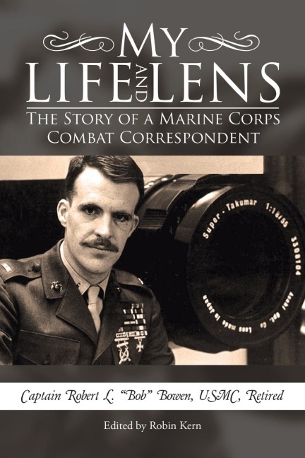 My Life and Lens: The Story of a Marine Corps Combat Correspondent