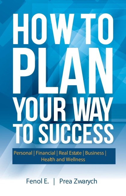How to Plan Your Way to Success: Personal | Financial | Real Estate | Business | Health and Wellness
