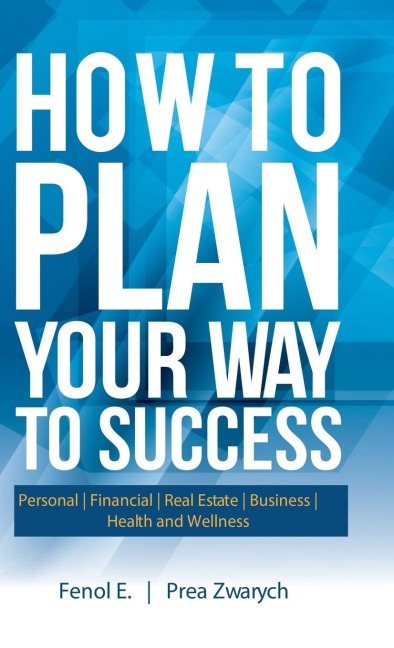 How to Plan Your Way to Success: Personal | Financial | Real Estate | Business | Health and Wellness