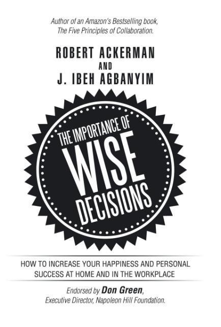 The Importance of Wise Decisions: How to Increase Your Happiness and Personal Success at Home and in the Workplace