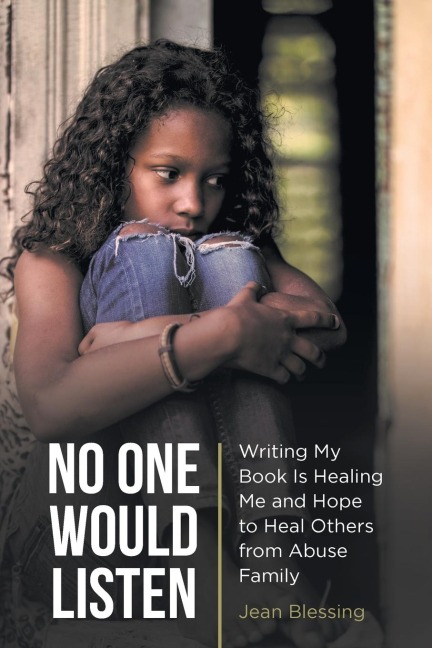 No One Would Listen: Writing My Book Is Healing Me and Hope to Heal Others from Abuse Family