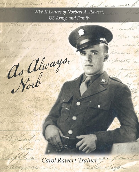 As Always, Norb: WW II Letters of Norbert A. Rawert, US Army, and Family