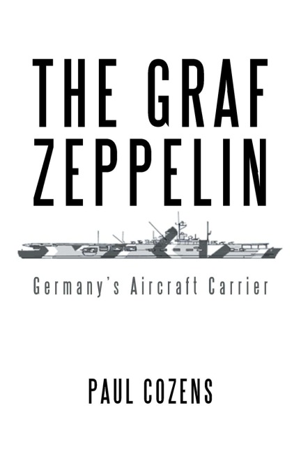The Graf Zeppelin: Germanys Aircraft Carrier