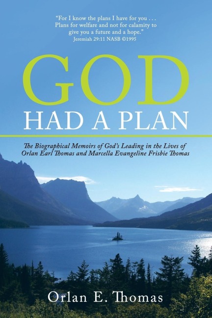 God Had a Plan: The Biographical Memoirs of Gods Leading in the Lives of Orlan Earl Thomas and Marcella Evangeline Frisbie Thomas