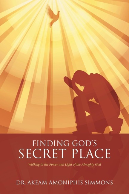 Finding Gods Secret Place: Walking in the Power and Light of the Almighty God