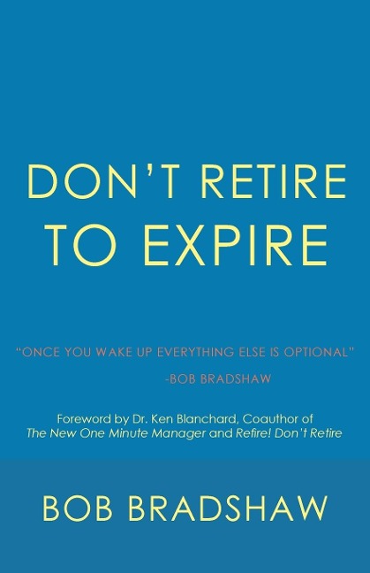 Dont Retire to Expire: Once You Wake Up Everything Else is Optional