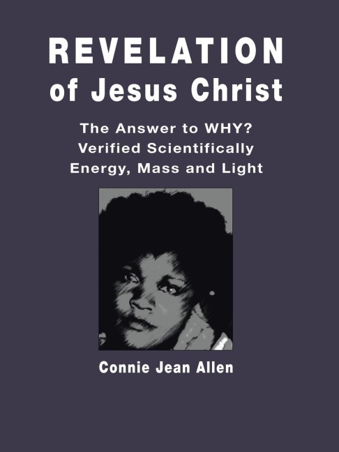 Revelation of Jesus Christ: The Answer to WHY? Verified Scientifically Energy, Mass and Light