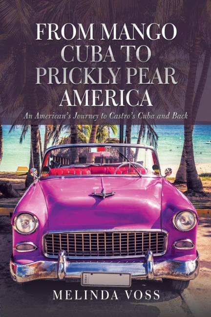 From Mango Cuba to Prickly Pear America: An Americans Journey to Castros Cuba and Back