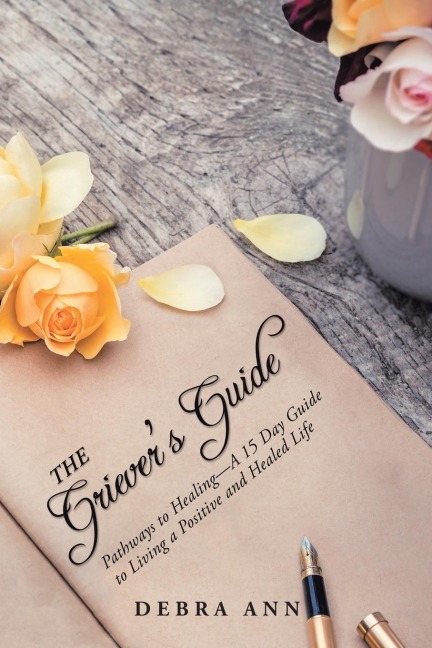 The Grievers Guide: Pathways to Healing-A 15 Day Guide to Living a Positive and Healed Life