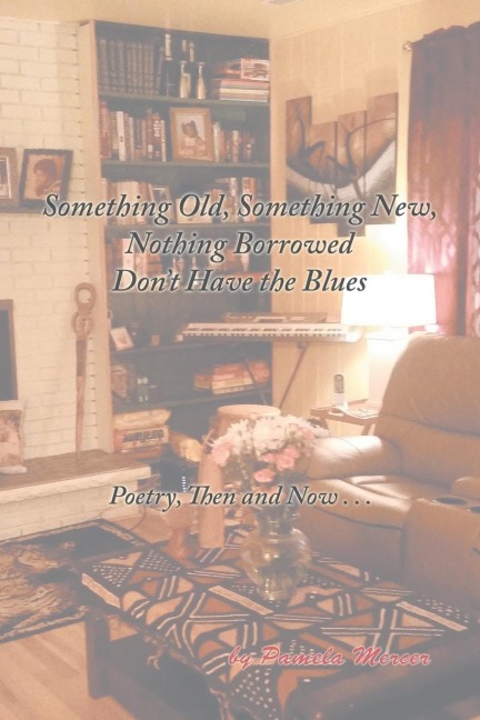 Something Old, Something New, Nothing Borrowed Dont Have the Blues: Poetry, Then and Now . . .