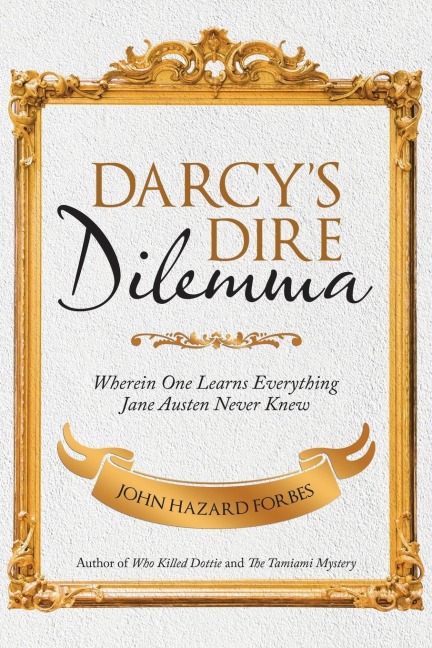 DarcyS Dire Dilemma: Wherein One Learns Everything Jane Austen Never Knew