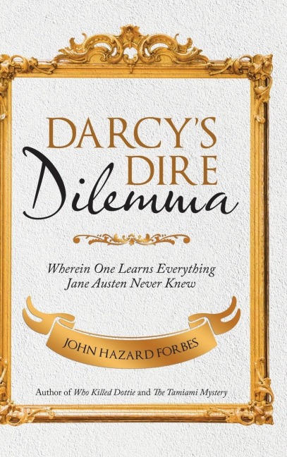 DarcyS Dire Dilemma: Wherein One Learns Everything Jane Austen Never Knew