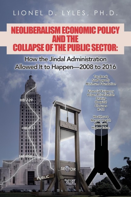 Neoliberalism Economic Policy and the Collapse of the Public Sector: How the Jindal Administration Allowed It to Happen-2008 to 2016