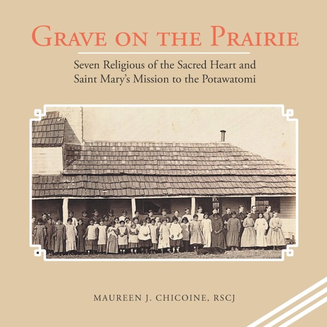 Grave on the Prairie: Seven Religious of the Sacred Heart and Saint MaryS Mission to the Potawatomi