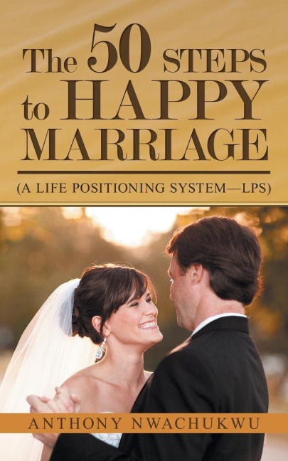 The 50 Steps to Happy Marriage: (A Life Positioning System-Lps)