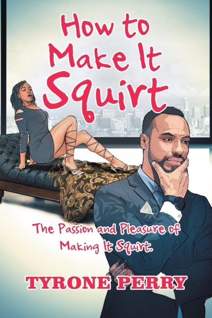 How to Make It Squirt The Passion and Pleasure of Making It Squirt.