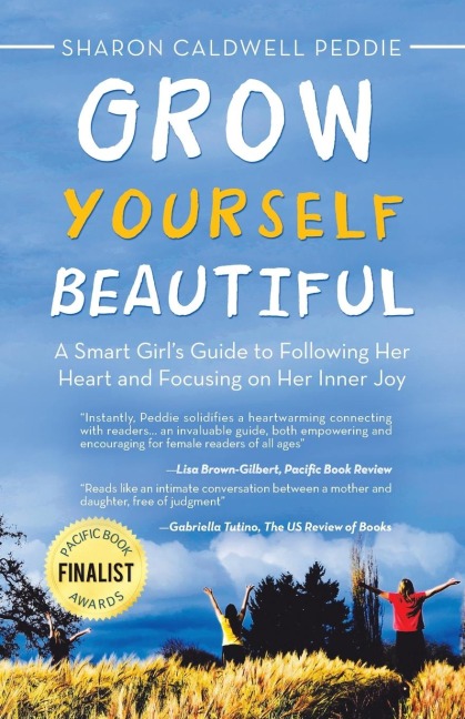 Grow Yourself Beautiful: A Smart Girls Guide to Following Her Heart and Focusing on Her Inner Joy